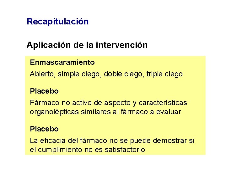 Recapitulación Aplicación de la intervención Enmascaramiento Abierto, simple ciego, doble ciego, triple ciego Placebo