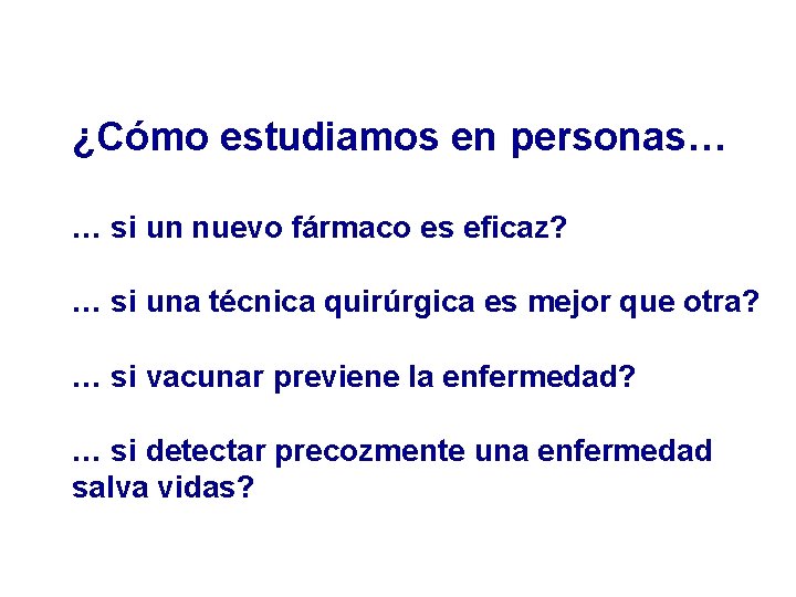 ¿Cómo estudiamos en personas… … si un nuevo fármaco es eficaz? … si una