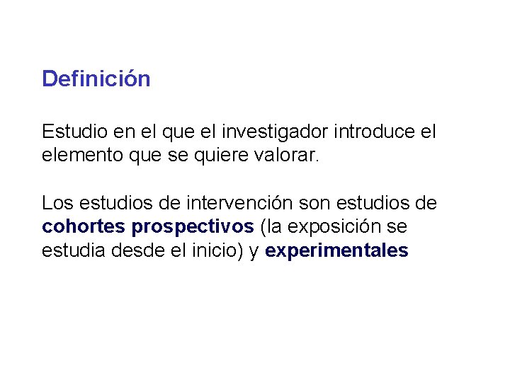 Definición Estudio en el que el investigador introduce el elemento que se quiere valorar.