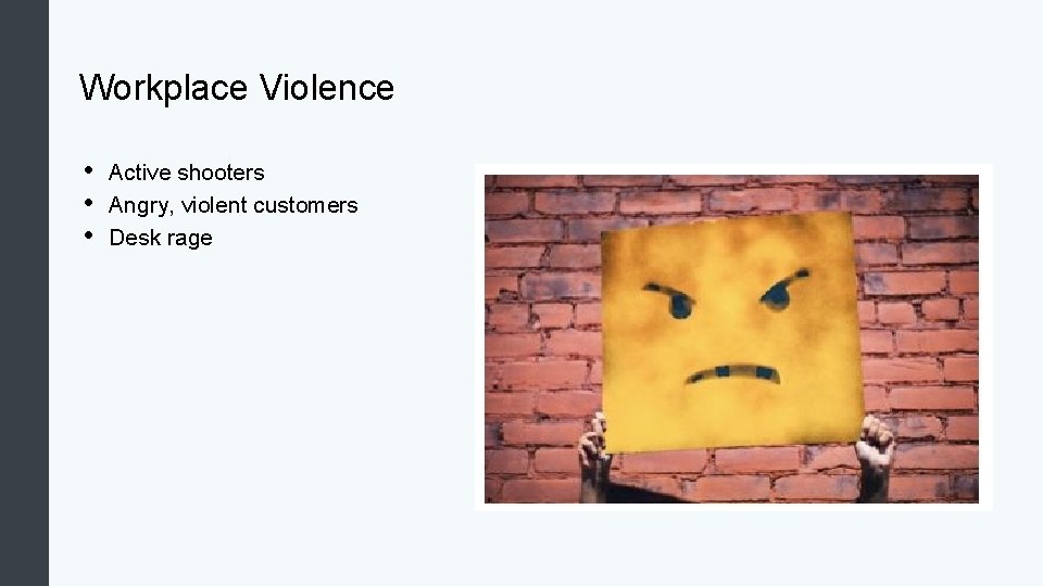 Workplace Violence • • • Active shooters Angry, violent customers Desk rage 
