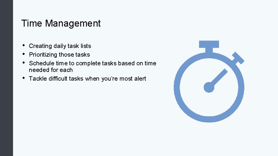 Time Management • • Creating daily task lists Prioritizing those tasks Schedule time to