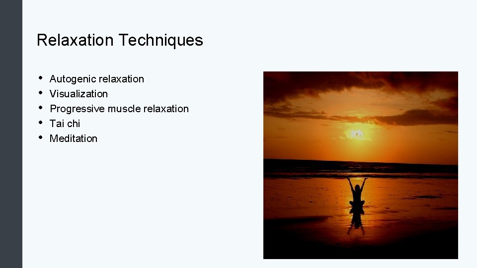 Relaxation Techniques • • • Autogenic relaxation Visualization Progressive muscle relaxation Tai chi Meditation