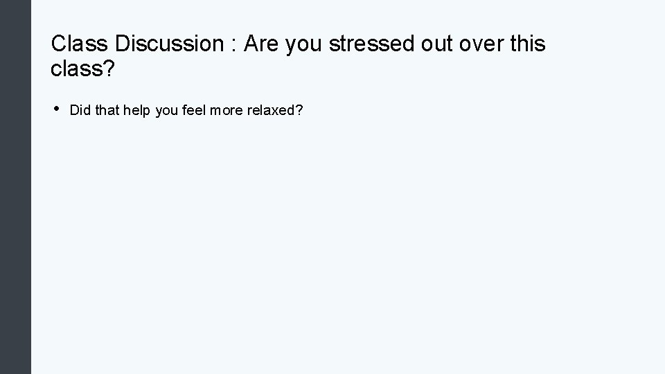 Class Discussion : Are you stressed out over this class? • Did that help