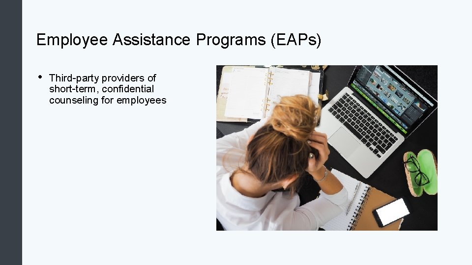 Employee Assistance Programs (EAPs) • Third-party providers of short-term, confidential counseling for employees 
