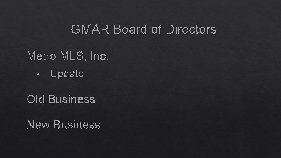 GMAR Board of Directors Metro MLS, Inc. • Update Old Business New Business 