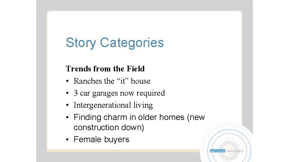 Story Categories Trends from the Field • Ranches the “it” house • 3 car