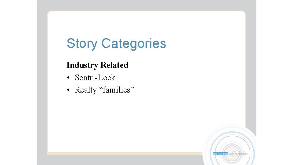 Story Categories Industry Related • Sentri-Lock • Realty “families” 