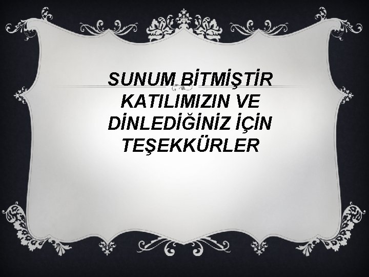 SUNUM BİTMİŞTİR KATILIMIZIN VE DİNLEDİĞİNİZ İÇİN TEŞEKKÜRLER 