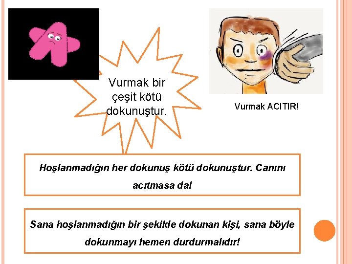 Vurmak bir çeşit kötü dokunuştur. Vurmak ACITIR! Hoşlanmadığın her dokunuş kötü dokunuştur. Canını acıtmasa