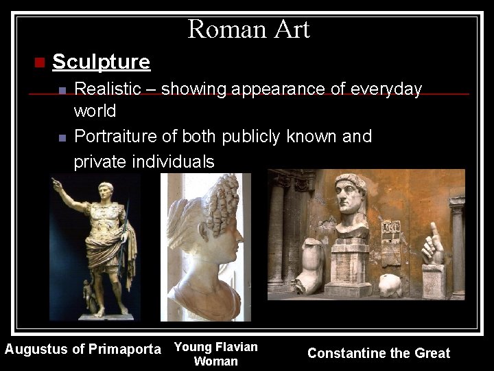 Roman Art n Sculpture n n Realistic – showing appearance of everyday world Portraiture Roman Art n Sculpture n n Realistic – showing appearance of everyday world Portraiture