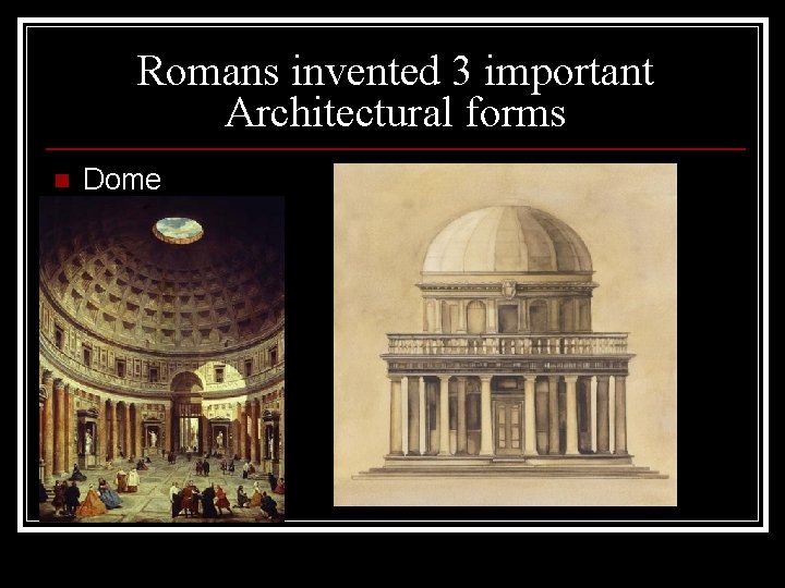 Romans invented 3 important Architectural forms n Dome Romans invented 3 important Architectural forms n Dome
