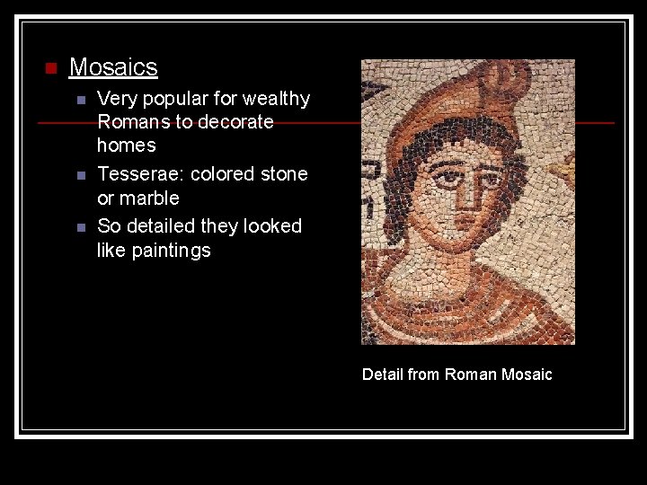 n Mosaics n n n Very popular for wealthy Romans to decorate homes Tesserae: n Mosaics n n n Very popular for wealthy Romans to decorate homes Tesserae: