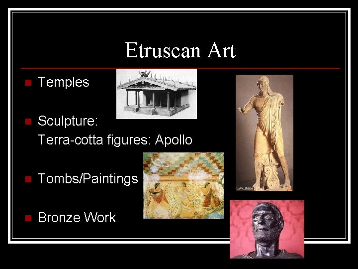 Etruscan Art n Temples n Sculpture: Terra-cotta figures: Apollo n Tombs/Paintings n Bronze Work Etruscan Art n Temples n Sculpture: Terra-cotta figures: Apollo n Tombs/Paintings n Bronze Work