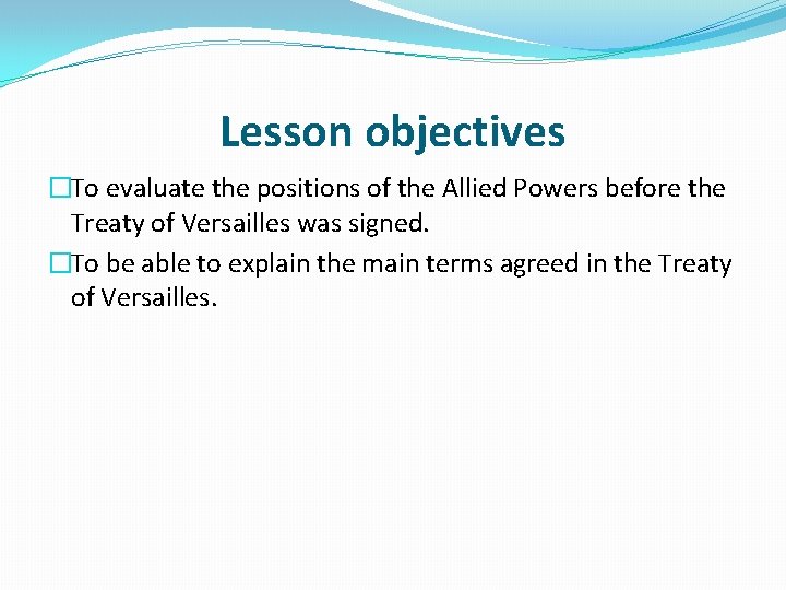 Lesson objectives �To evaluate the positions of the Allied Powers before the Treaty of