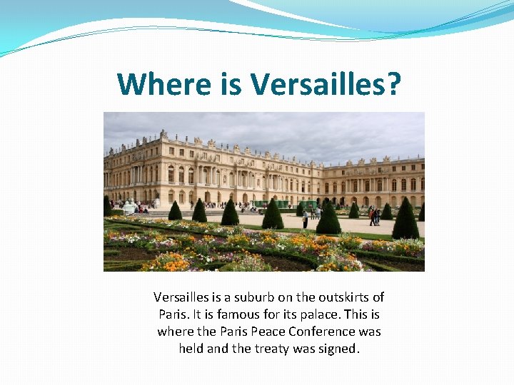 Where is Versailles? Versailles is a suburb on the outskirts of Paris. It is