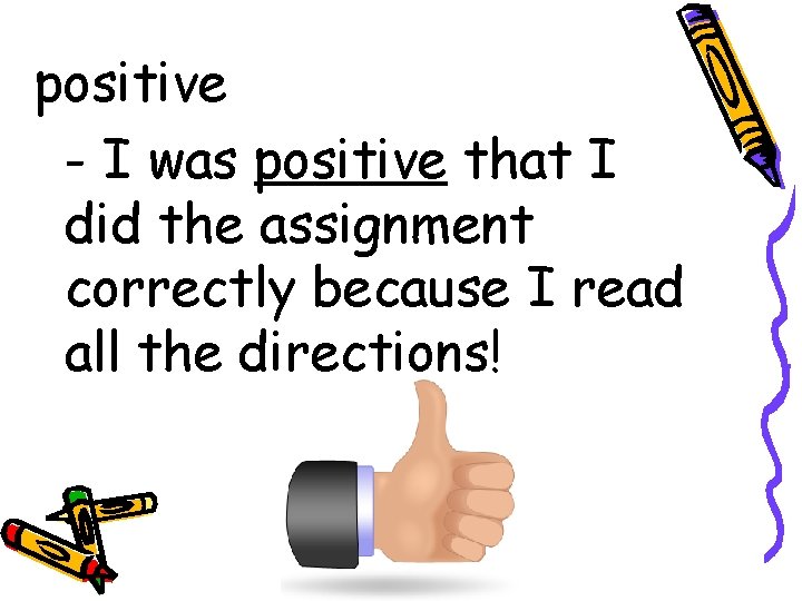 positive - I was positive that I did the assignment correctly because I read