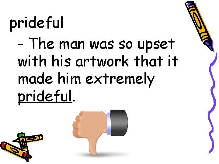 prideful - The man was so upset with his artwork that it made him