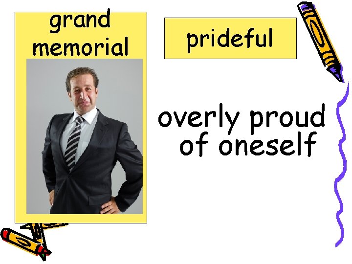 grand memorial peculiar positive prideful recalls selecting prideful overly proud of oneself 