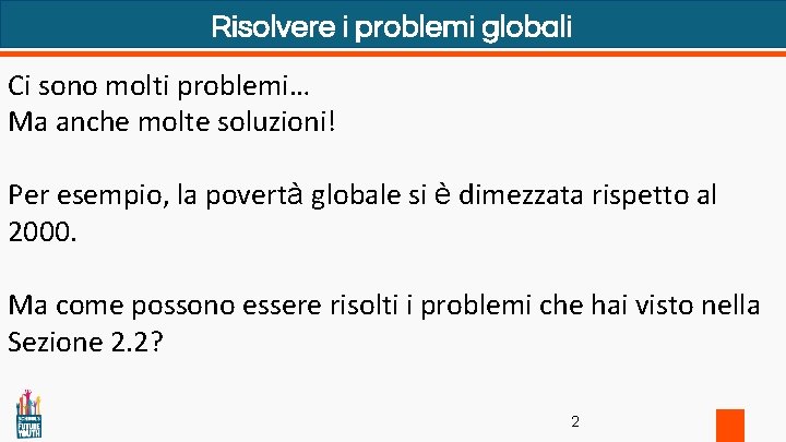 Risolvere i problemi globali Ci sono molti problemi… Ma anche molte soluzioni! Per esempio,