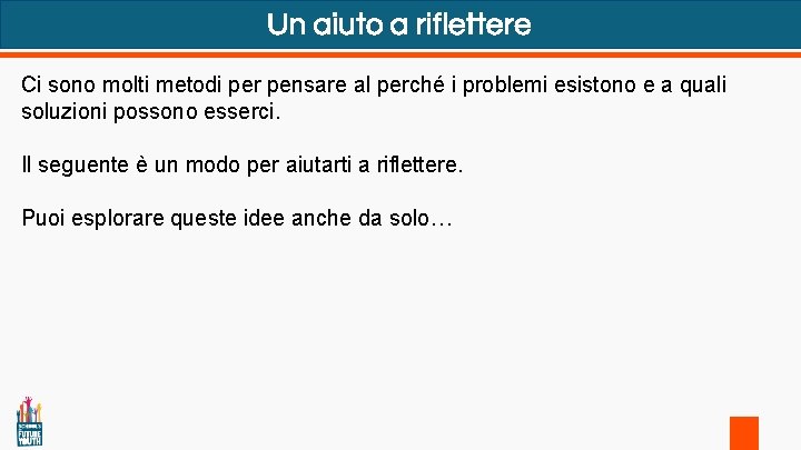 Un aiuto a riflettere Ci sono molti metodi per pensare al perché i problemi