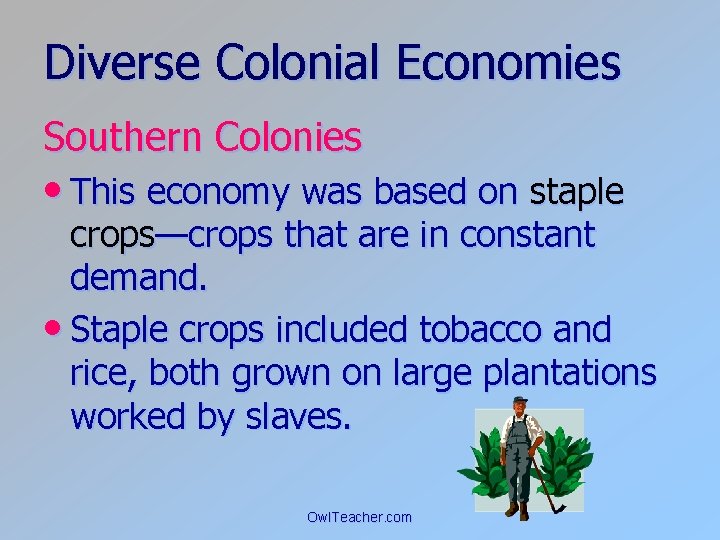 Diverse Colonial Economies Southern Colonies • This economy was based on staple crops—crops that