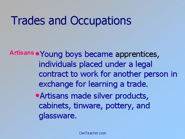 Trades and Occupations Artisans • Young boys became apprentices, individuals placed under a legal