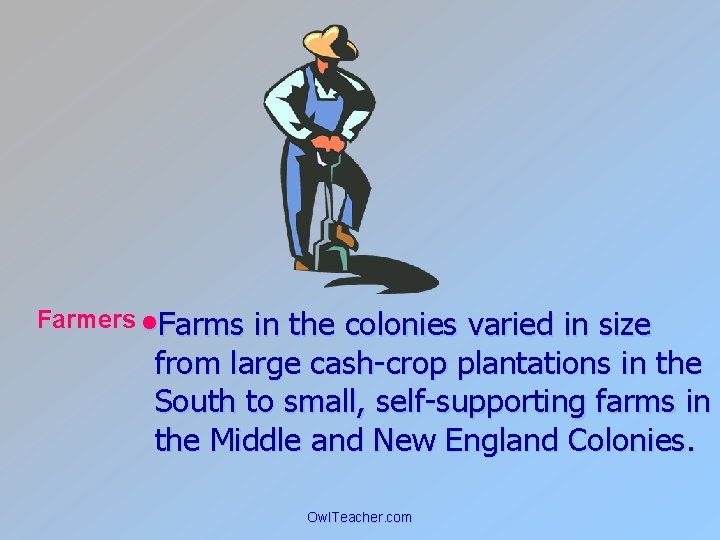 Farmers • Farms in the colonies varied in size from large cash-crop plantations in