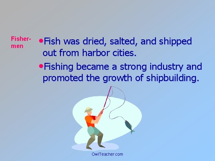 Fishermen • Fish was dried, salted, and shipped out from harbor cities. • Fishing