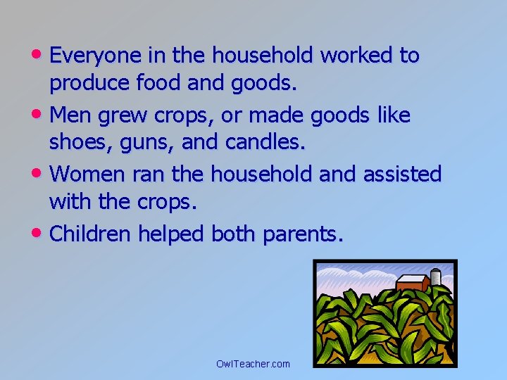  • Everyone in the household worked to produce food and goods. • Men