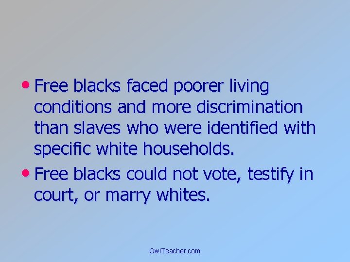  • Free blacks faced poorer living conditions and more discrimination than slaves who