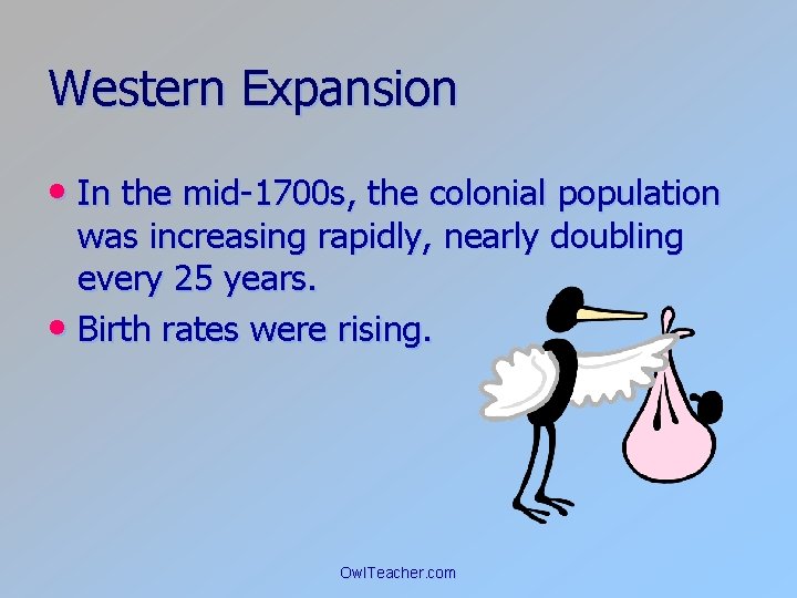 Western Expansion • In the mid-1700 s, the colonial population was increasing rapidly, nearly