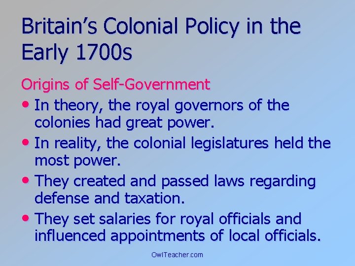 Britain’s Colonial Policy in the Early 1700 s Origins of Self-Government • In theory,