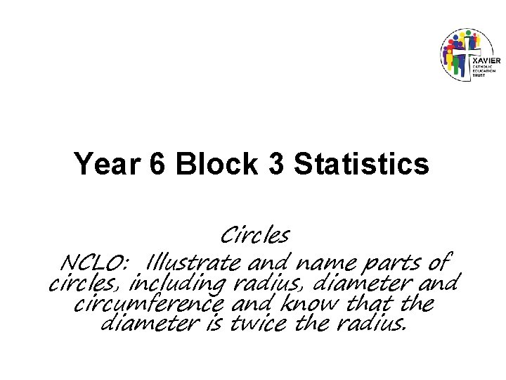 Year 6 Block 3 Statistics Circles NCLO: Illustrate and name parts of circles, including