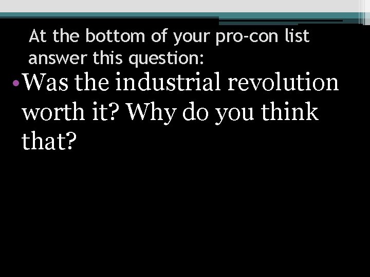 At the bottom of your pro-con list answer this question: • Was the industrial