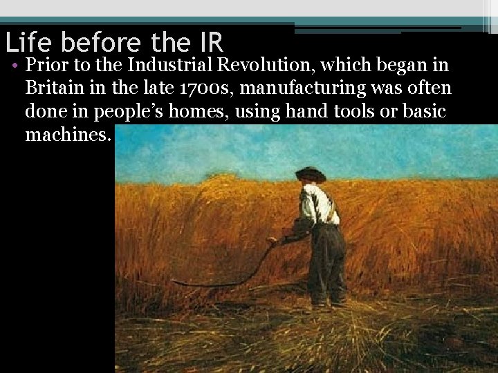 Life before the IR • Prior to the Industrial Revolution, which began in Britain