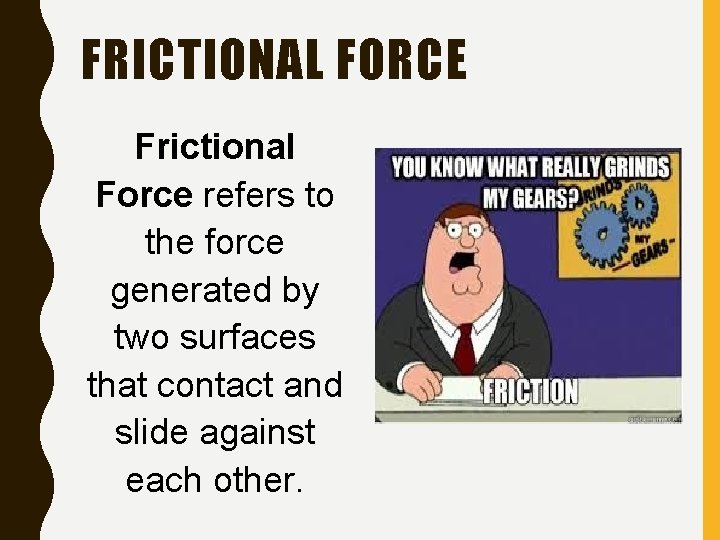 FRICTIONAL FORCE Frictional Force refers to the force generated by two surfaces that contact