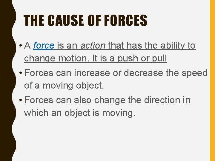 THE CAUSE OF FORCES • A force is an action that has the ability