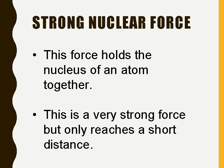 STRONG NUCLEAR FORCE • This force holds the nucleus of an atom together. •