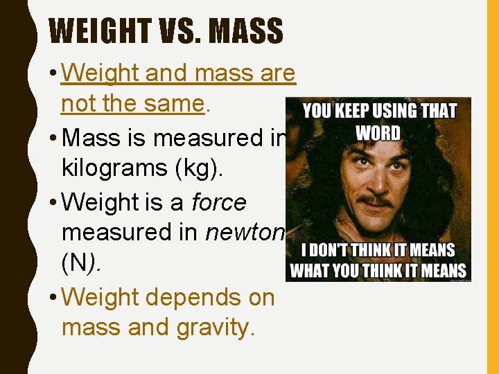 WEIGHT VS. MASS • Weight and mass are not the same. • Mass is
