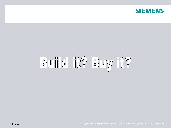 Page 22 Copyright © 2008 Siemens Medical Solutions USA, Inc. All rights reserved. 