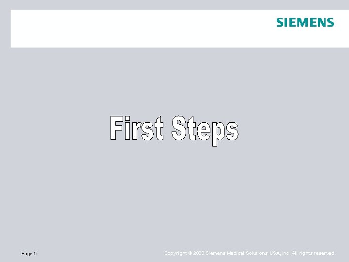 Page 5 Copyright © 2008 Siemens Medical Solutions USA, Inc. All rights reserved. 