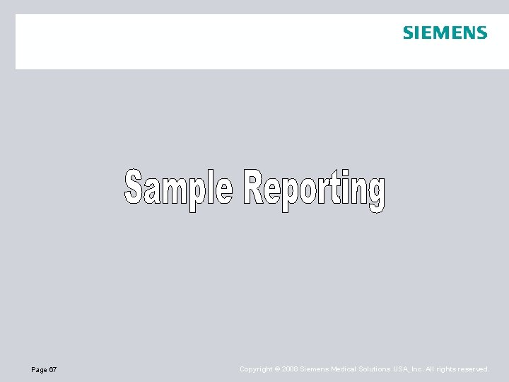 Page 67 Copyright © 2008 Siemens Medical Solutions USA, Inc. All rights reserved. 