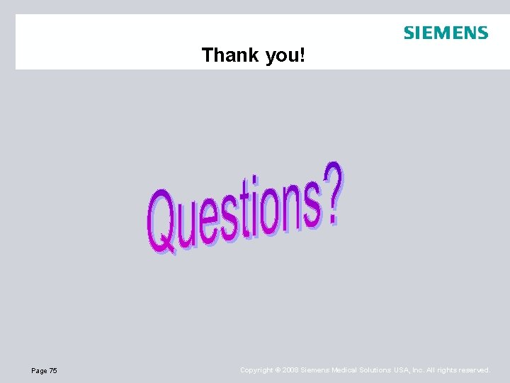 Thank you! Page 75 Copyright © 2008 Siemens Medical Solutions USA, Inc. All rights