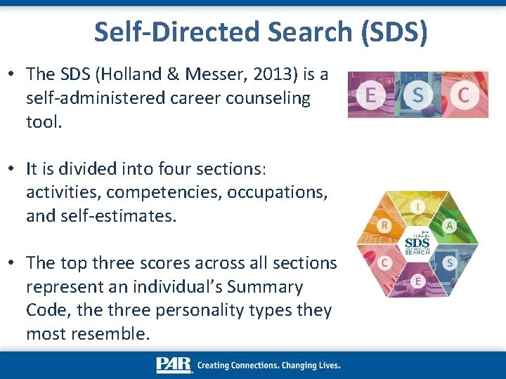 Self-Directed Search (SDS) • The SDS (Holland & Messer, 2013) is a self-administered career
