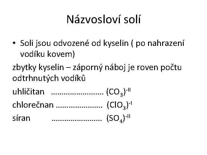 Názvosloví solí • Soli jsou odvozené od kyselin ( po nahrazení vodíku kovem) zbytky