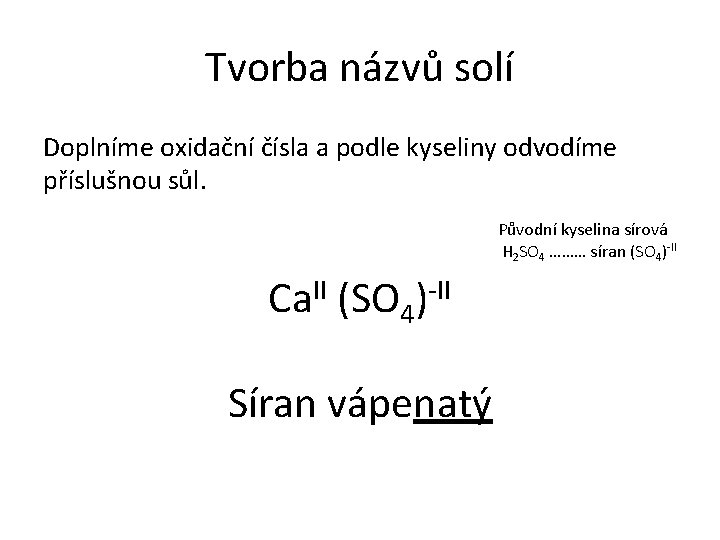 Tvorba názvů solí Doplníme oxidační čísla a podle kyseliny odvodíme příslušnou sůl. Původní kyselina