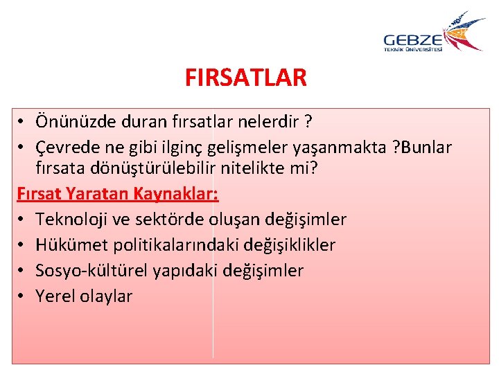 FIRSATLAR • Önünüzde duran fırsatlar nelerdir ? • Çevrede ne gibi ilginç gelişmeler yaşanmakta