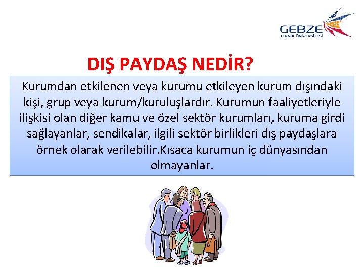 DIŞ PAYDAŞ NEDİR? Kurumdan etkilenen veya kurumu etkileyen kurum dışındaki kişi, grup veya kurum/kuruluşlardır.