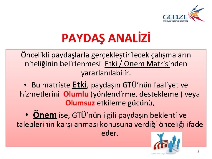 PAYDAŞ ANALİZİ Öncelikli paydaşlarla gerçekleştirilecek çalışmaların niteliğinin belirlenmesi Etki / Önem Matrisinden yararlanılabilir. •