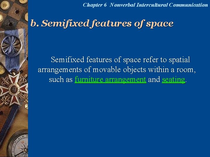 Chapter 6 Nonverbal Intercultural Communication b. Semifixed features of space refer to spatial arrangements